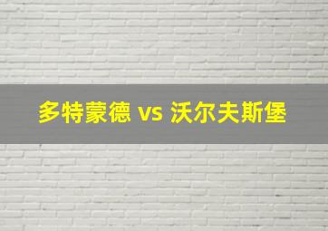 多特蒙德 vs 沃尔夫斯堡